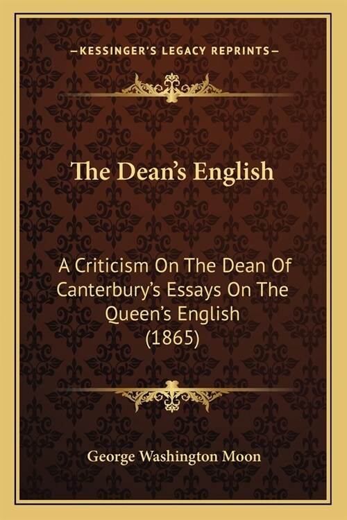 The Deans English: A Criticism On The Dean Of Canterburys Essays On The Queens English (1865) (Paperback)