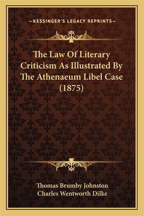 The Law Of Literary Criticism As Illustrated By The Athenaeum Libel Case (1875) (Paperback)