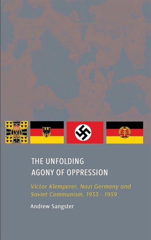 The Unfolding Agony of Oppression: Victor Klemperer, Nazi Germany and Soviet Communism, 1933 - 1959 (Hardcover)