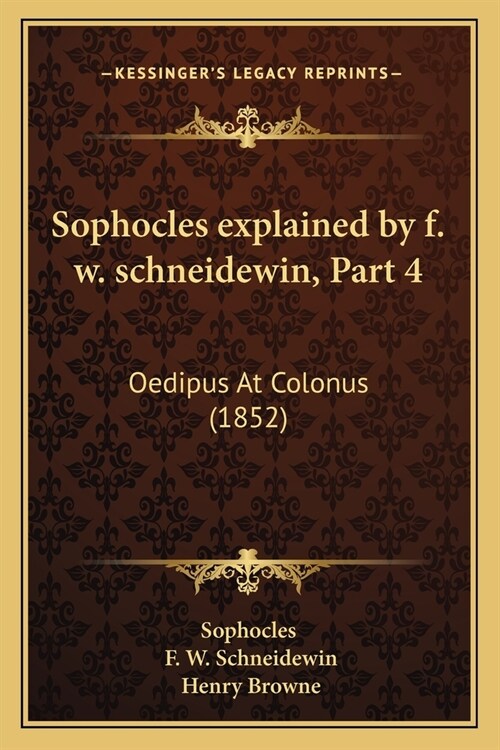 Sophocles explained by f. w. schneidewin, Part 4: Oedipus At Colonus (1852) (Paperback)