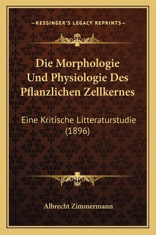 Die Morphologie Und Physiologie Des Pflanzlichen Zellkernes: Eine Kritische Litteraturstudie (1896) (Paperback)