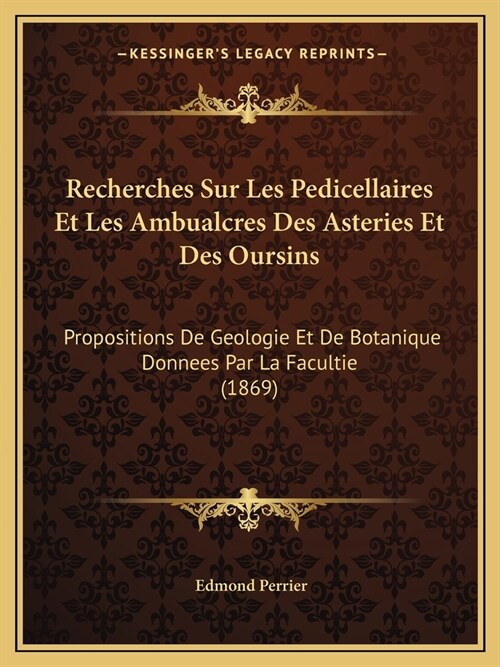 Recherches Sur Les Pedicellaires Et Les Ambualcres Des Asteries Et Des Oursins: Propositions De Geologie Et De Botanique Donnees Par La Facultie (1869 (Paperback)