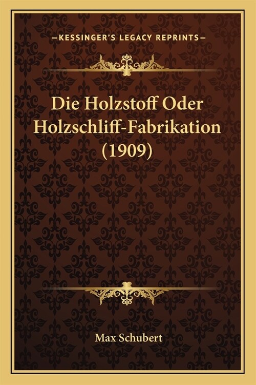Die Holzstoff Oder Holzschliff-Fabrikation (1909) (Paperback)