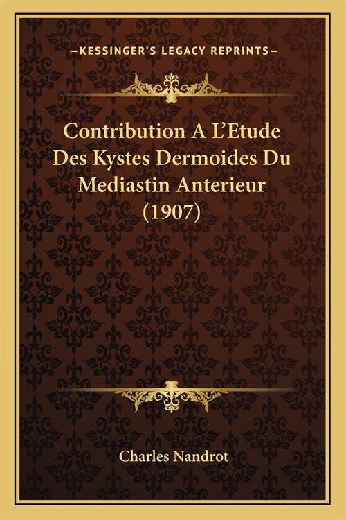 Contribution A LEtude Des Kystes Dermoides Du Mediastin Anterieur (1907) (Paperback)