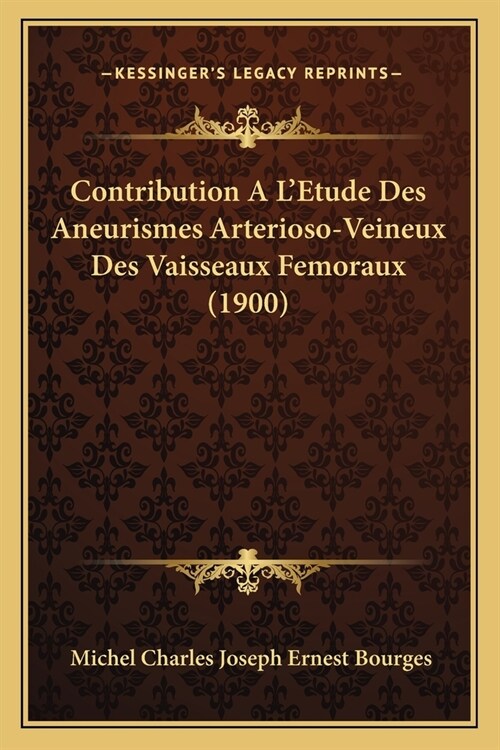 Contribution A LEtude Des Aneurismes Arterioso-Veineux Des Vaisseaux Femoraux (1900) (Paperback)