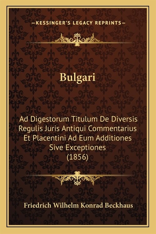 Bulgari: Ad Digestorum Titulum De Diversis Regulis Juris Antiqui Commentarius Et Placentini Ad Eum Additiones Sive Exceptiones (Paperback)