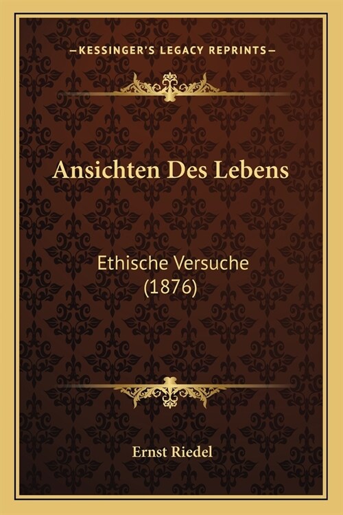 Ansichten Des Lebens: Ethische Versuche (1876) (Paperback)