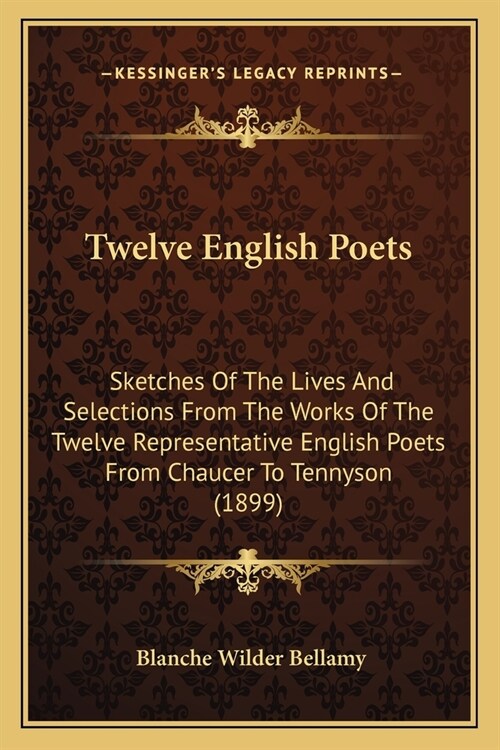 Twelve English Poets: Sketches Of The Lives And Selections From The Works Of The Twelve Representative English Poets From Chaucer To Tennyso (Paperback)