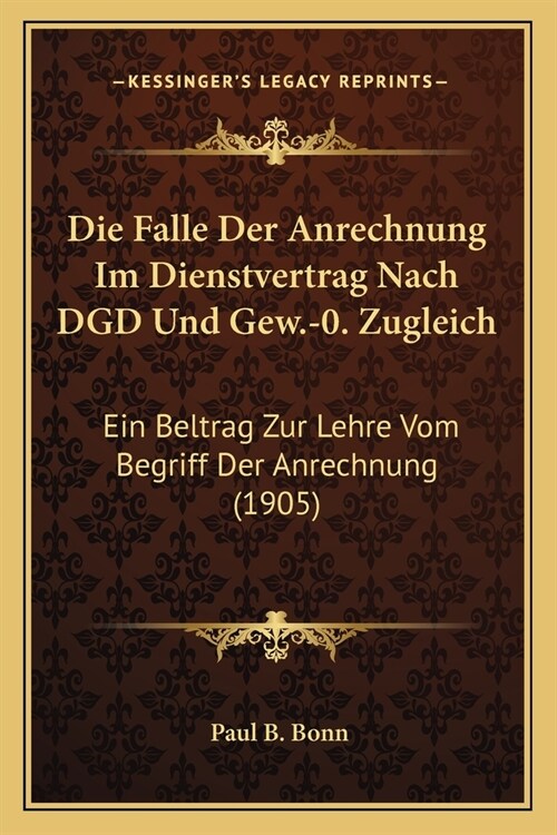 Die Falle Der Anrechnung Im Dienstvertrag Nach DGD Und Gew.-0. Zugleich: Ein Beltrag Zur Lehre Vom Begriff Der Anrechnung (1905) (Paperback)