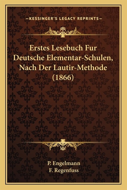 Erstes Lesebuch Fur Deutsche Elementar-Schulen, Nach Der Lautir-Methode (1866) (Paperback)