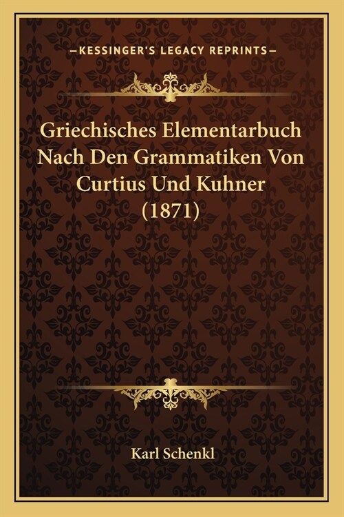 Griechisches Elementarbuch Nach Den Grammatiken Von Curtius Und Kuhner (1871) (Paperback)