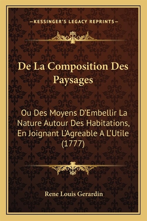 De La Composition Des Paysages: Ou Des Moyens DEmbellir La Nature Autour Des Habitations, En Joignant LAgreable A LUtile (1777) (Paperback)