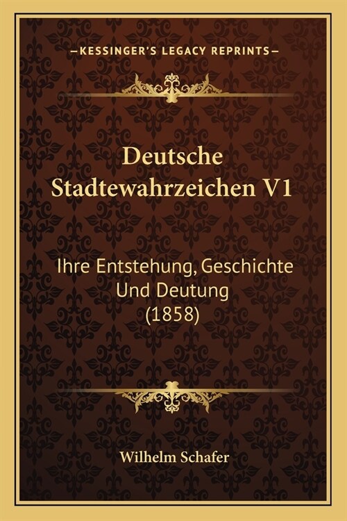 Deutsche Stadtewahrzeichen V1: Ihre Entstehung, Geschichte Und Deutung (1858) (Paperback)