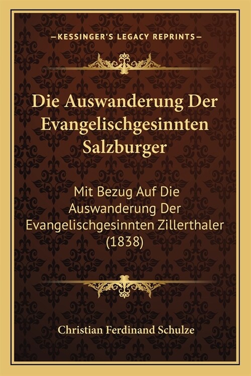 Die Auswanderung Der Evangelischgesinnten Salzburger: Mit Bezug Auf Die Auswanderung Der Evangelischgesinnten Zillerthaler (1838) (Paperback)