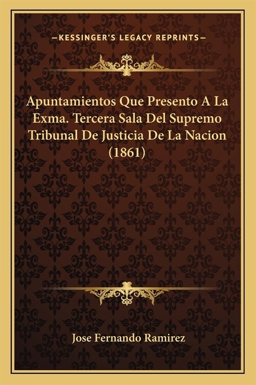 Apuntamientos Que Presento A La Exma. Tercera Sala Del Supremo Tribunal De Justicia De La Nacion (1861) (Paperback)