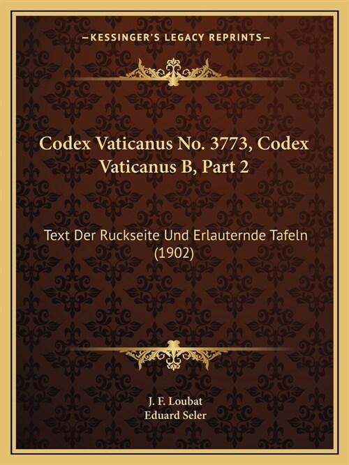 Codex Vaticanus No. 3773, Codex Vaticanus B, Part 2: Text Der Ruckseite Und Erlauternde Tafeln (1902) (Paperback)