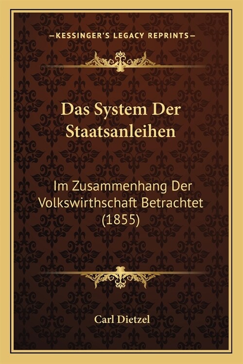 Das System Der Staatsanleihen: Im Zusammenhang Der Volkswirthschaft Betrachtet (1855) (Paperback)