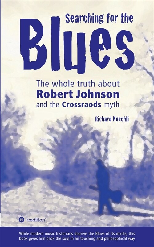 Searching for the Blues: The whole truth about Robert Johnson and the Crossroads myth (Paperback)