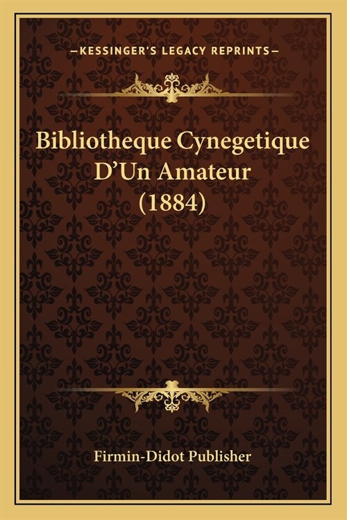 Bibliotheque Cynegetique DUn Amateur (1884) (Paperback)