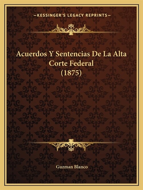 Acuerdos Y Sentencias De La Alta Corte Federal (1875) (Paperback)