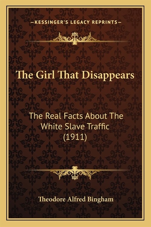 The Girl That Disappears: The Real Facts About The White Slave Traffic (1911) (Paperback)