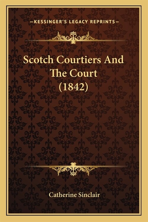 Scotch Courtiers And The Court (1842) (Paperback)