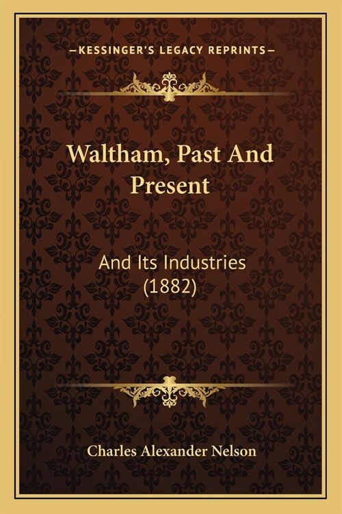 Waltham, Past And Present: And Its Industries (1882) (Paperback)