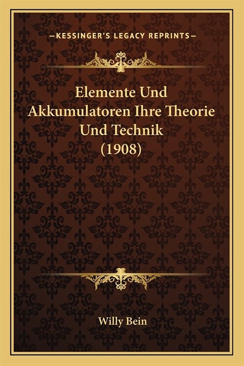 Elemente Und Akkumulatoren Ihre Theorie Und Technik (1908) (Paperback)