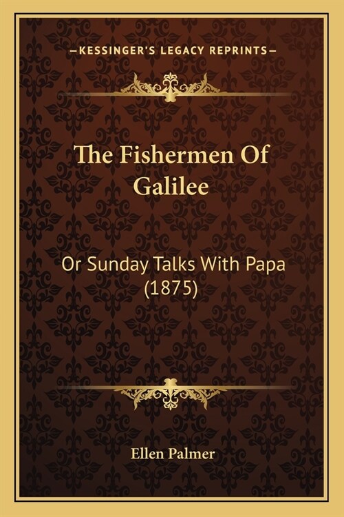 The Fishermen Of Galilee: Or Sunday Talks With Papa (1875) (Paperback)