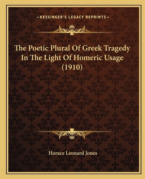 The Poetic Plural Of Greek Tragedy In The Light Of Homeric Usage (1910) (Paperback)