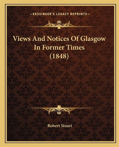 Views And Notices Of Glasgow In Former Times (1848) (Paperback)