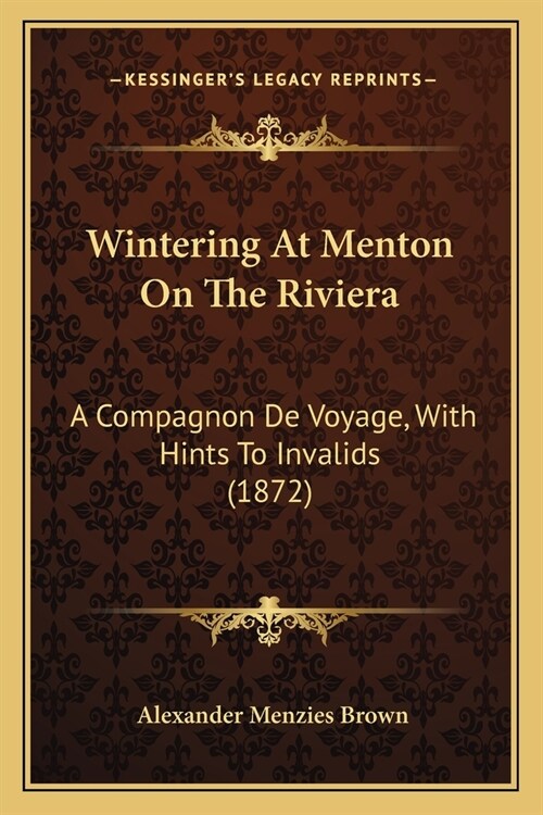 Wintering At Menton On The Riviera: A Compagnon De Voyage, With Hints To Invalids (1872) (Paperback)