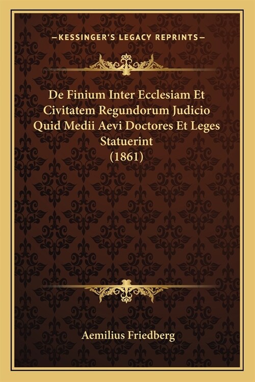 De Finium Inter Ecclesiam Et Civitatem Regundorum Judicio Quid Medii Aevi Doctores Et Leges Statuerint (1861) (Paperback)