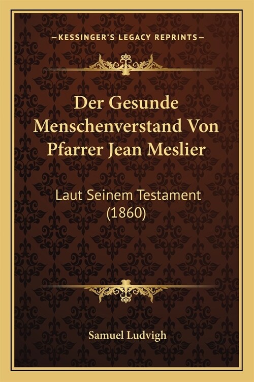 Der Gesunde Menschenverstand Von Pfarrer Jean Meslier: Laut Seinem Testament (1860) (Paperback)