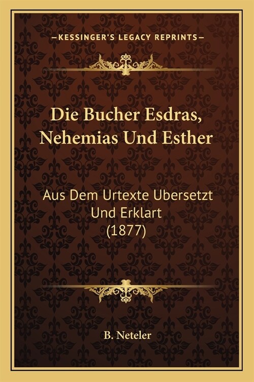 Die Bucher Esdras, Nehemias Und Esther: Aus Dem Urtexte Ubersetzt Und Erklart (1877) (Paperback)