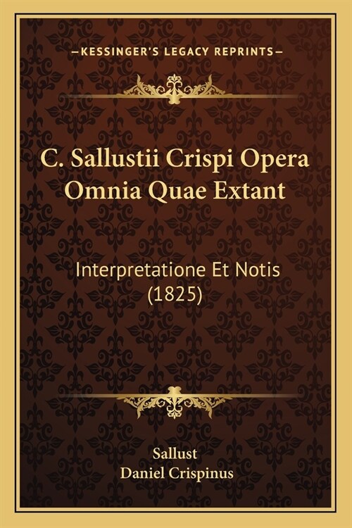 C. Sallustii Crispi Opera Omnia Quae Extant: Interpretatione Et Notis (1825) (Paperback)
