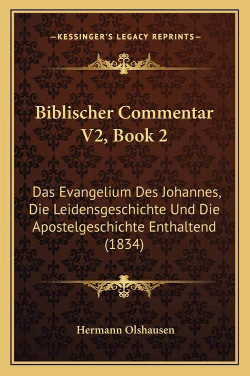 Biblischer Commentar V2, Book 2: Das Evangelium Des Johannes, Die Leidensgeschichte Und Die Apostelgeschichte Enthaltend (1834) (Paperback)