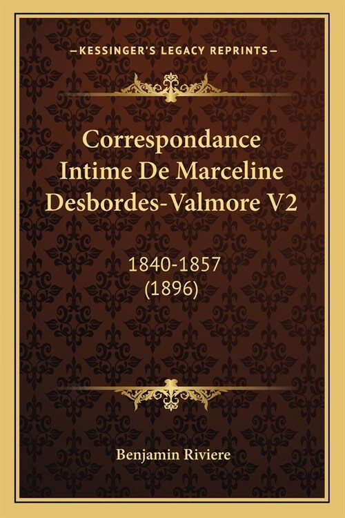 Correspondance Intime De Marceline Desbordes-Valmore V2: 1840-1857 (1896) (Paperback)
