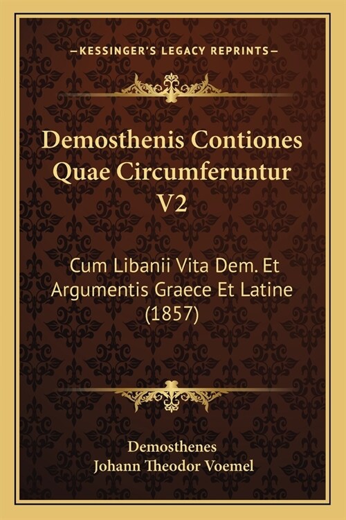 Demosthenis Contiones Quae Circumferuntur V2: Cum Libanii Vita Dem. Et Argumentis Graece Et Latine (1857) (Paperback)