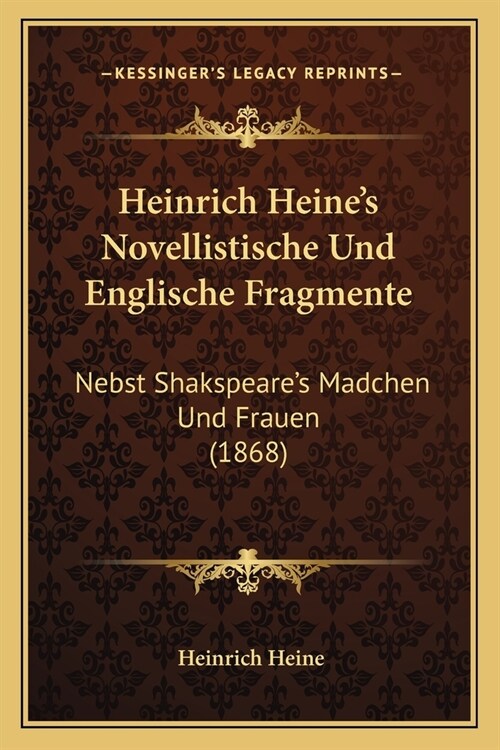 Heinrich Heines Novellistische Und Englische Fragmente: Nebst Shakspeares Madchen Und Frauen (1868) (Paperback)