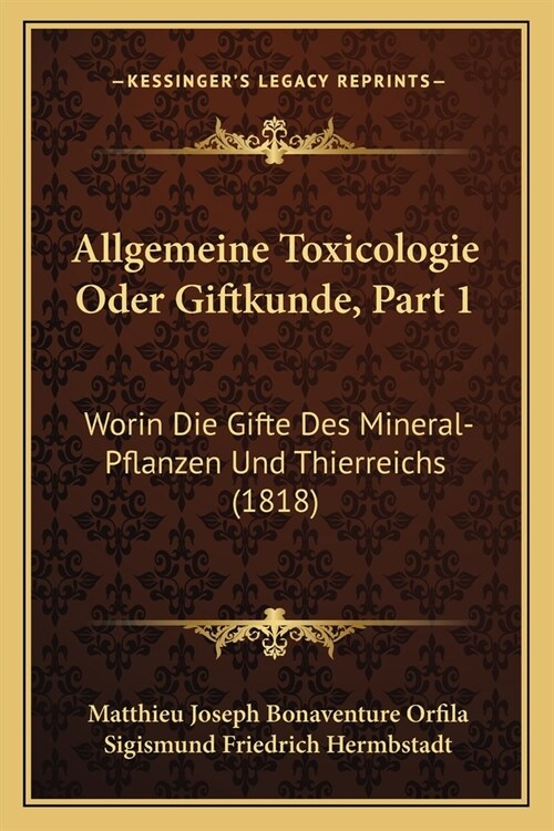 Allgemeine Toxicologie Oder Giftkunde, Part 1: Worin Die Gifte Des Mineral-Pflanzen Und Thierreichs (1818) (Paperback)