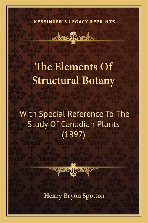 The Elements Of Structural Botany: With Special Reference To The Study Of Canadian Plants (1897) (Paperback)