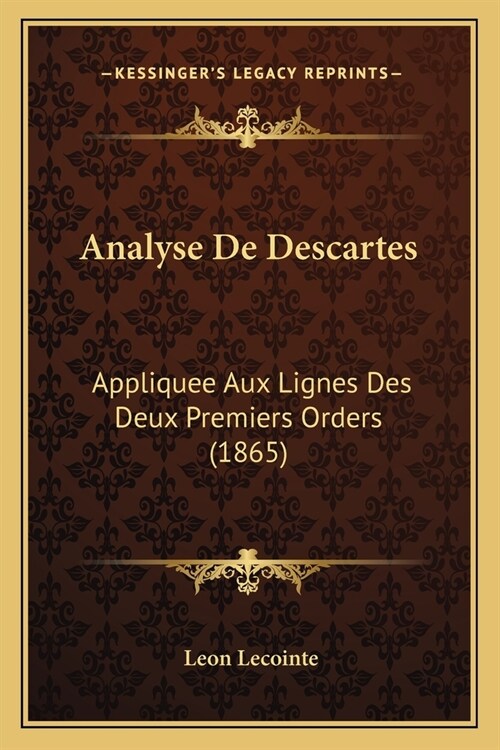 Analyse De Descartes: Appliquee Aux Lignes Des Deux Premiers Orders (1865) (Paperback)