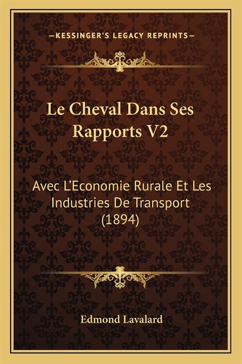Le Cheval Dans Ses Rapports V2: Avec LEconomie Rurale Et Les Industries De Transport (1894) (Paperback)