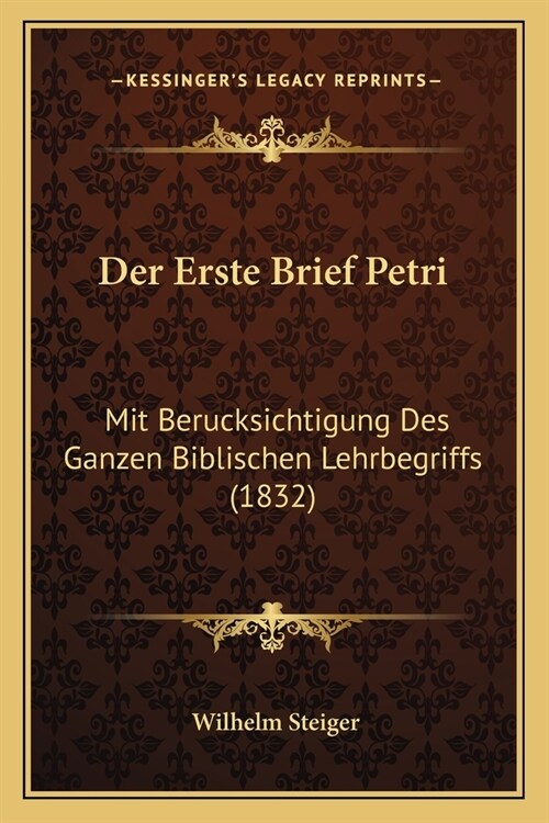 Der Erste Brief Petri: Mit Berucksichtigung Des Ganzen Biblischen Lehrbegriffs (1832) (Paperback)