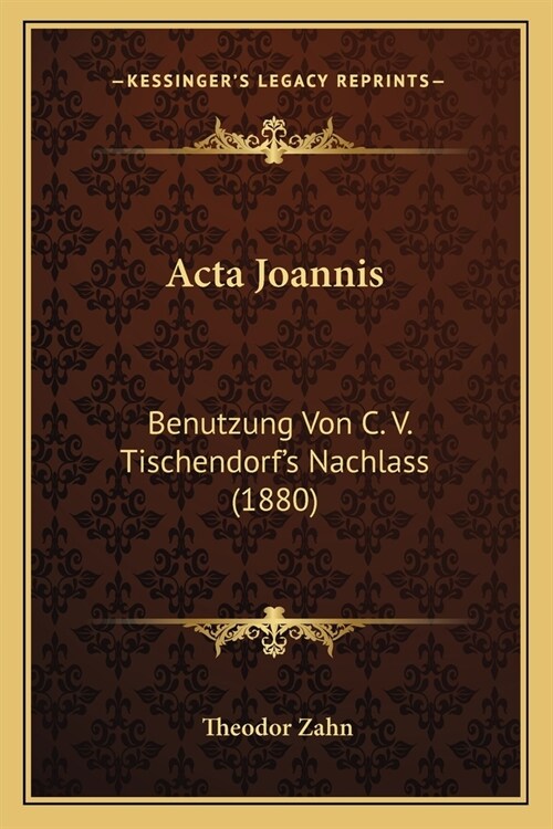 Acta Joannis: Benutzung Von C. V. Tischendorfs Nachlass (1880) (Paperback)
