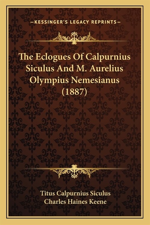 The Eclogues Of Calpurnius Siculus And M. Aurelius Olympius Nemesianus (1887) (Paperback)