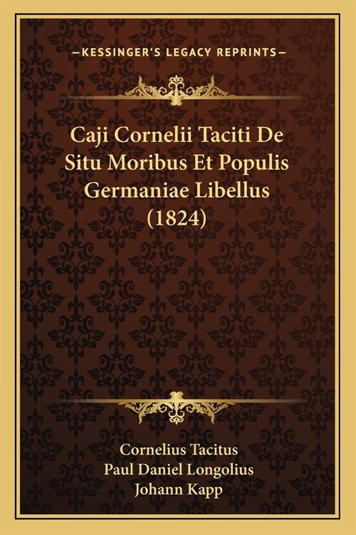 Caji Cornelii Taciti De Situ Moribus Et Populis Germaniae Libellus (1824) (Paperback)