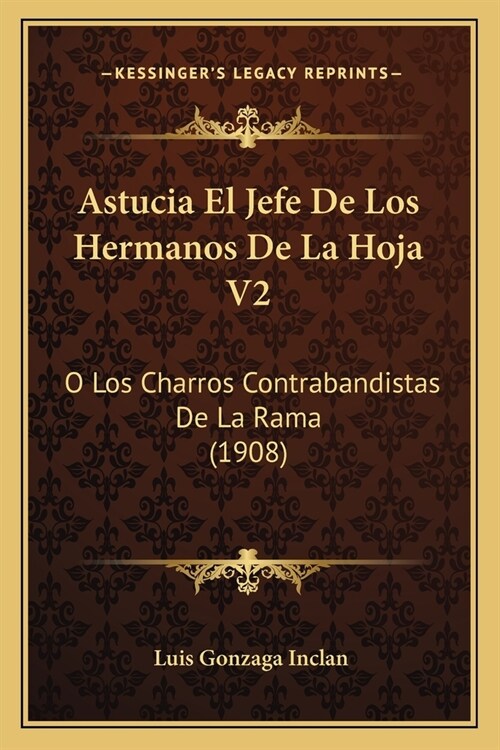 Astucia El Jefe De Los Hermanos De La Hoja V2: O Los Charros Contrabandistas De La Rama (1908) (Paperback)