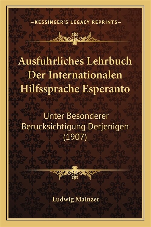 Ausfuhrliches Lehrbuch Der Internationalen Hilfssprache Esperanto: Unter Besonderer Berucksichtigung Derjenigen (1907) (Paperback)